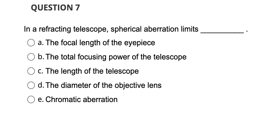 Question 7 In A Refracting Telescope Spherical Aberration Limits A The Focal Length Of The Eyepiece B The Total Focus 1