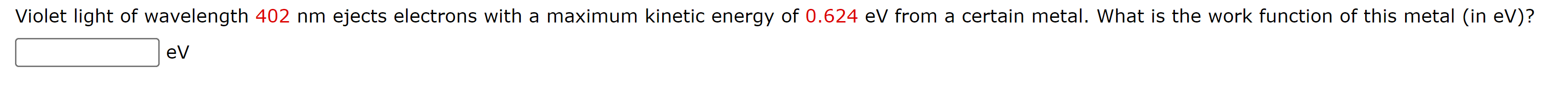 Violet Light Of Wavelength 402 Nm Ejects Electrons With A Maximum Kinetic Energy Of 0 624 Ev From A Certain Metal What 1