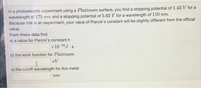 In A Photoelectric Experiment Using A Platinum Surface You Find A Stopping Potential Of 1 43 V For A Wavelength Of 175 1