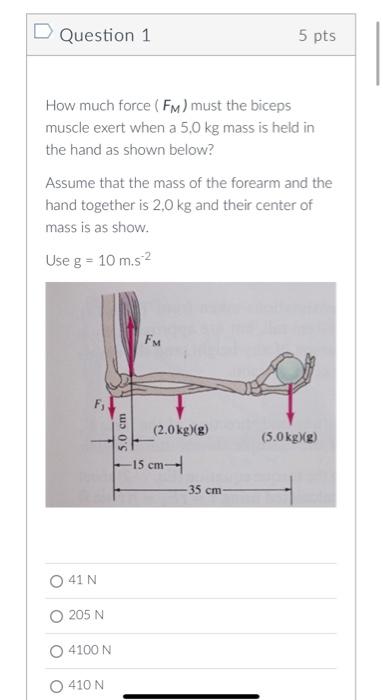 D Question 1 5 Pts How Much Force Fm Must The Biceps Muscle Exert When A 5 0 Kg Mass Is Held In The Hand As Shown Belo 1