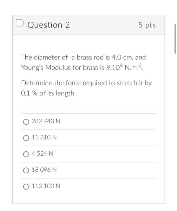 Question 2 5 Pts The Diameter Of A Brass Rod Is 4 0 Cm And Young S Modulus For Brass Is 9 10 N M Determine The Forc 1