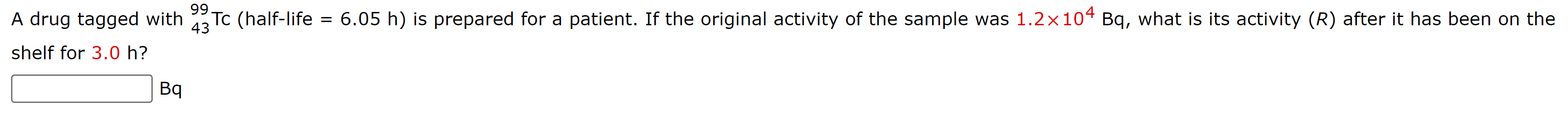 99 A Drug Tagged With 23 Tc Half Life 6 05 H Is Prepared For A Patient If The Original Activity Of The Sample Was 1