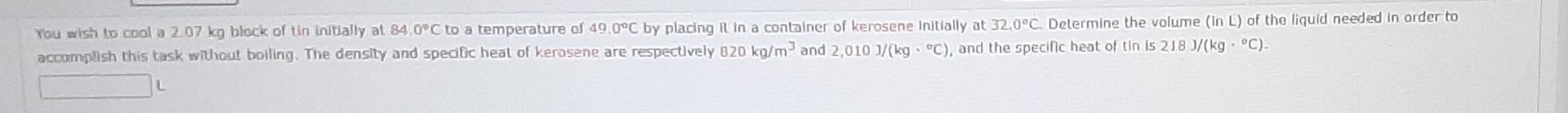 You Wish To Cool A 2 07 Kg Block Of Tin Initially At 84 0 C To A Temperature Of 49 0 C By Placing It In A Container Of K 1