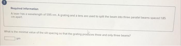 Required Information A Laser Has A Wavelength Of 595 Nm A Grating And A Lens Are Used To Split The Beam Into Three Para 1