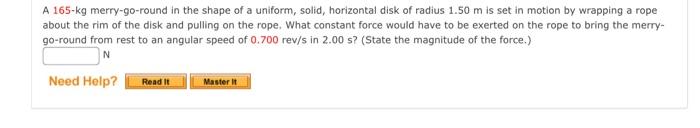 A 165 Kg Merry Go Round In The Shape Of A Uniform Solid Horizontal Disk Of Radius 1 50 M Is Set In Motion By Wrapping 1