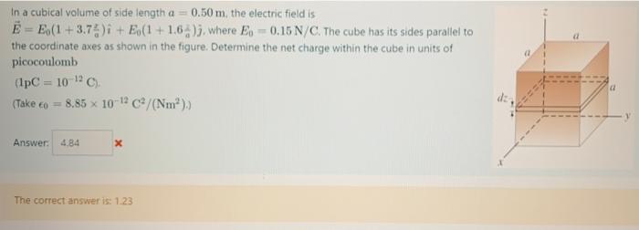 In A Cubical Volume Of Side Length A 0 50 M The Electric Field Is E E 1 3 74 Eo 1 1 64 J Where E 0 15 N C The 1