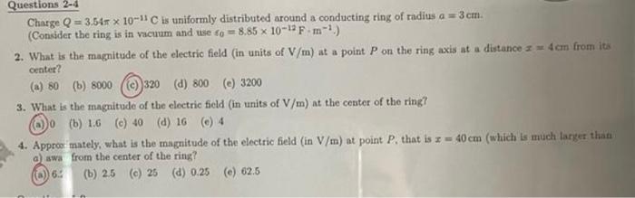 Questions 2 4 Charge Q 3 54m X 10 11 C Is Uniformly Distributed Around A Conducting Ring Of Radius A 3 Cm Consider T 1