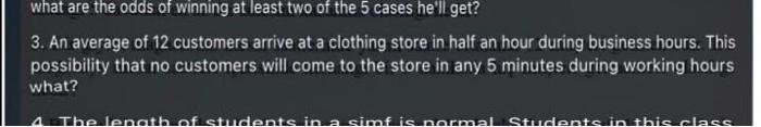 What Are The Odds Of Winning At Least Two Of The 5 Cases He Ll Get 3 An Average Of 12 Customers Arrive At A Clothing S 1