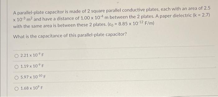 A Parallel Plate Capacitor Is Made Of 2 Square Parallel Conductive Plates Each With An Area Of 2 5 X 10 3 M And Have A 1