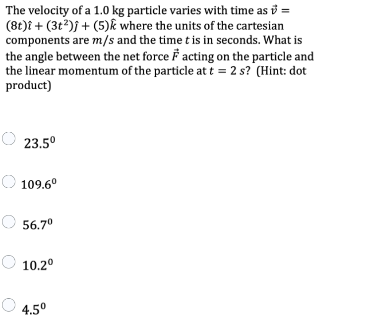 The Velocity Of A 1 0 Kg Particle Varies With Time As V 8t I 3t J 5 K Where The Units Of The Cartesian Componen 1