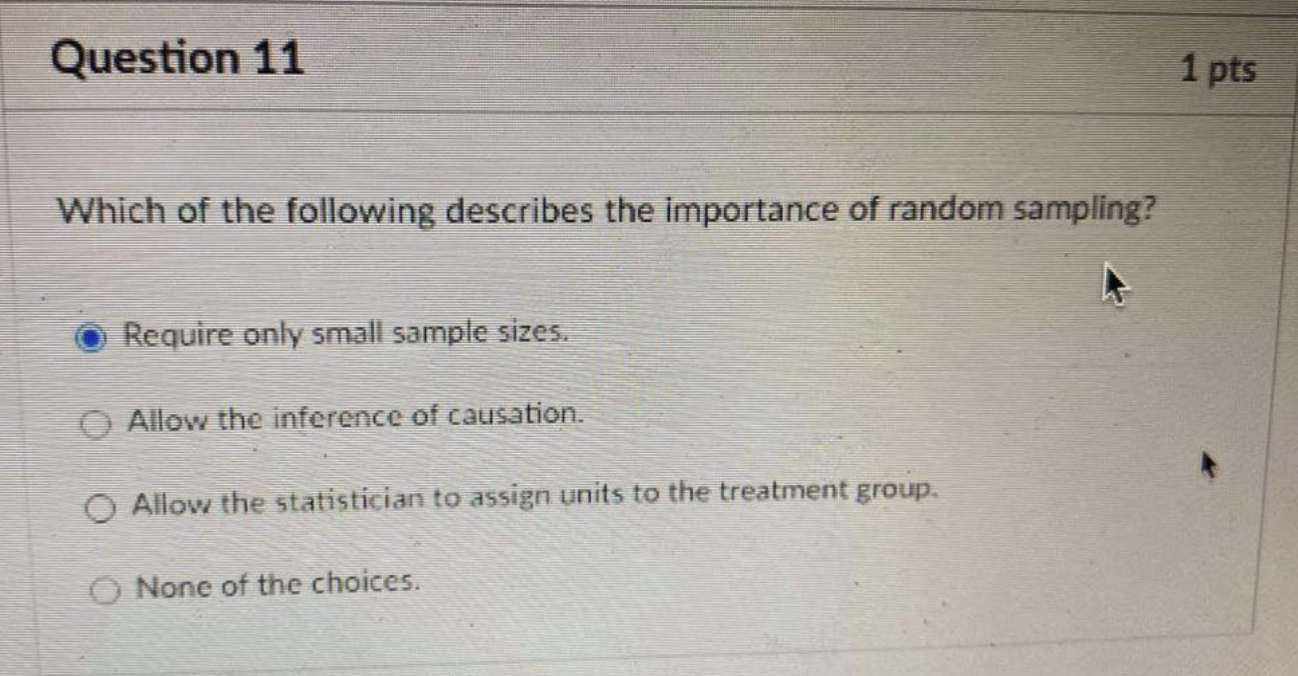 Question 11 1 Pts Which Of The Following Describes The Importance Of Random Sampling Require Only Small Sample Sizes O 1