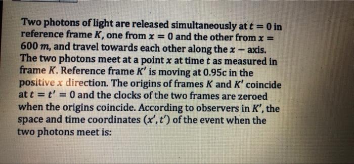 Two Photons Of Light Are Released Simultaneously At T 0 In Reference Frame K One From X 0 And The Other From X 60 1