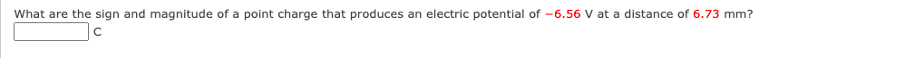 What Are The Sign And Magnitude Of A Point Charge That Produces An Electric Potential Of 6 56 V At A Distance Of 6 73 M 1