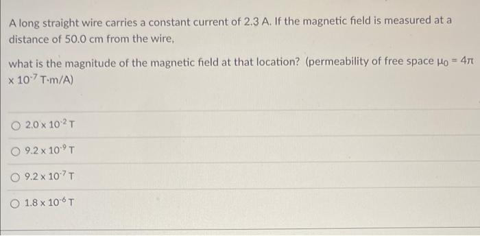 A Long Straight Wire Carries A Constant Current Of 2 3 A If The Magnetic Field Is Measured At A Distance Of 50 0 Cm Fro 1
