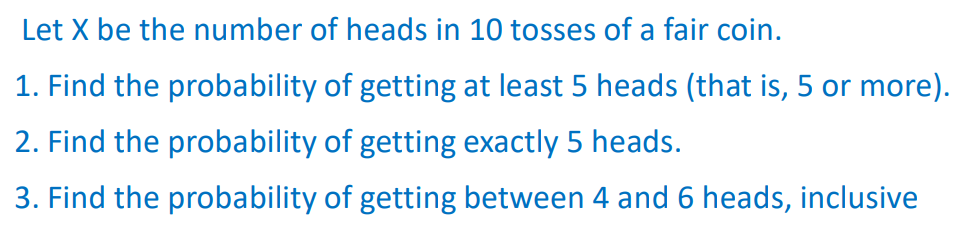 Let X Be The Number Of Heads In 10 Tosses Of A Fair Coin 1 Find The Probability Of Getting At Least 5 Heads That Is 1