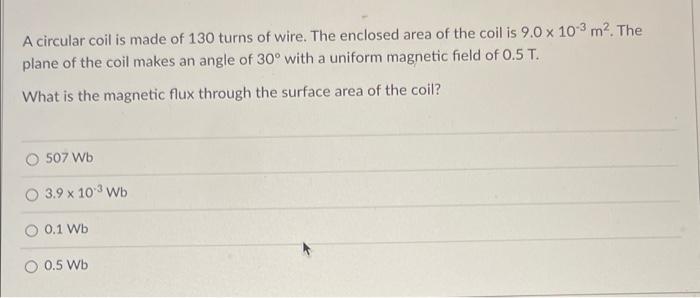 A Circular Coil Is Made Of 130 Turns Of Wire The Enclosed Area Of The Coil Is 9 0 X 10 3 M The Plane Of The Coil Make 1