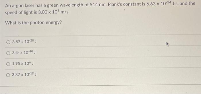 An Argon Laser Has A Green Wavelength Of 514 Nm Plank S Constant Is 6 63 X 10 34 J S And The Speed Of Light Is 3 00 X 1