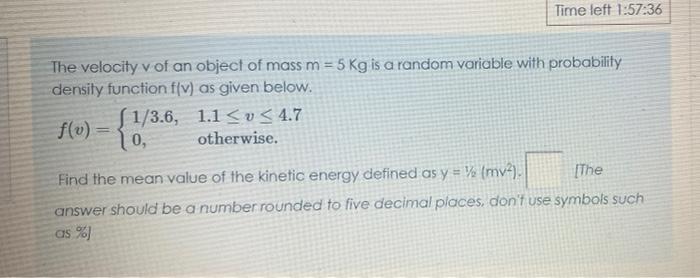 Time Left 1 57 36 The Velocity V Of An Object Of Mass M 5 Kg Is A Random Variable With Probability Density Function F 1