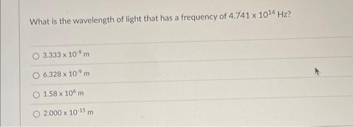 What Is The Wavelength Of Light That Has A Frequency Of 4 741 X 10 4 Hz 3 333 X 10 M O 6 328 X 10 M 1 58 X 106 M O 2 1