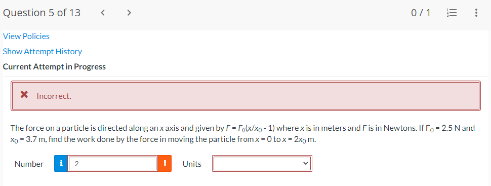 0 1 Question 5 Of 13 View Policies Show Attempt History Current Attempt In Progress Incorrect The Force On A Part 1