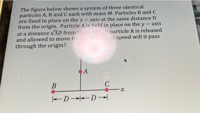 The Figure Below Shows A System Of Three Identical Particles A B And C Each With Mass M Particles B And C Axis At Th 1