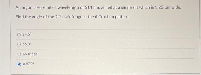 An Argon Laser Emits A Wavelength Of 514 Nm Aimed At A Single Slit Which Is 1 25 Um Wide Find The Angle Of The 2nd Dar 1