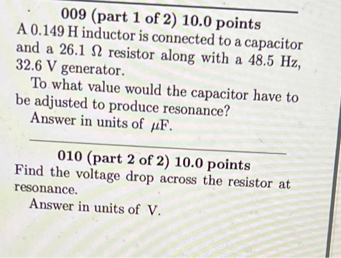 009 Part 1 Of 2 10 0 Points A 0 149 H Inductor Is Connected To A Capacitor And A 26 1 Resistor Along With A 48 5 Hz 3 1