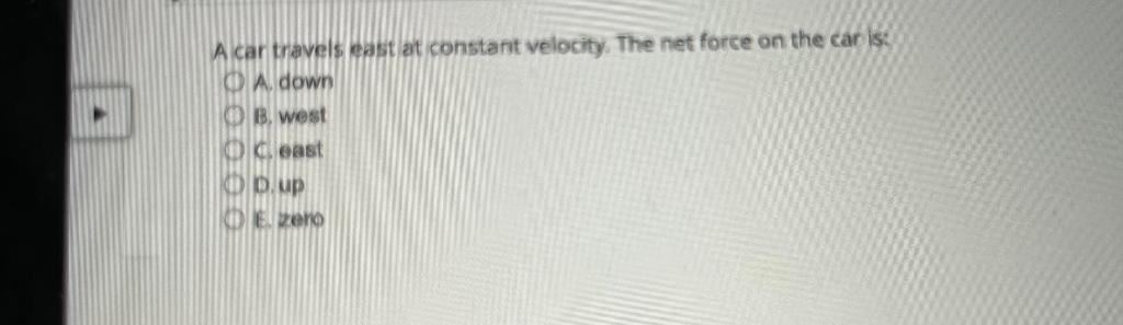 A Car Travels East At Constant Velocity The Net Force On The Car Is A Down Ob West Oceast D Up Ezero 1 Pa Is Oa 1 1