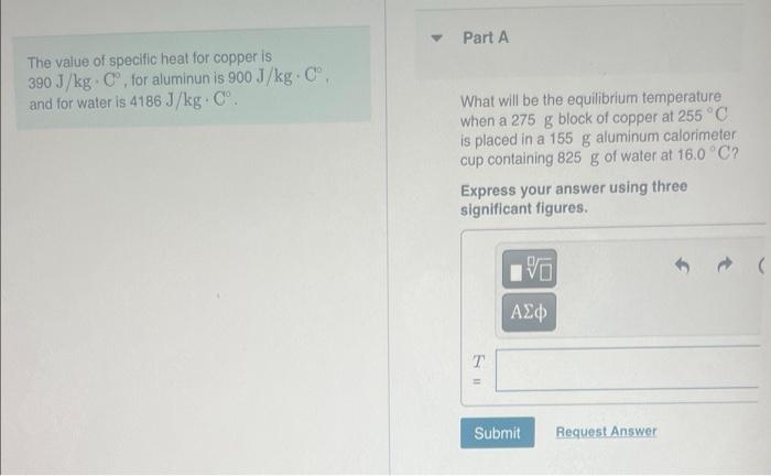 The Value Of Specific Heat For Copper Is 390 J Kg C For Aluminun Is 900 J Kg Co And For Water Is 4186 J Kg C Part 1