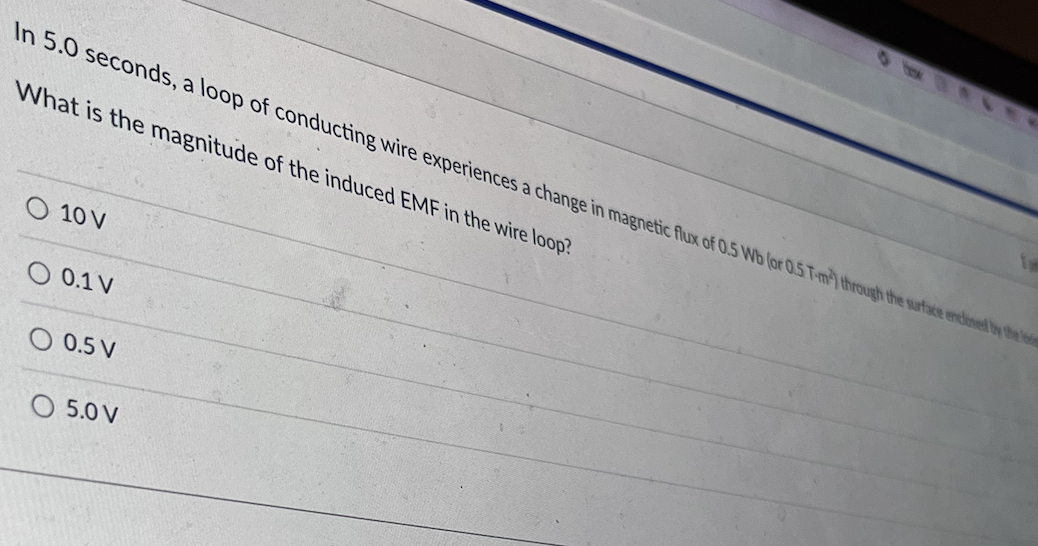 To In 5 0 Seconds A Loop Of Conducting Wire Experiences A Change In Magnetic Flux Of 0 5 Wb Or 0 5 T M Through The S 1