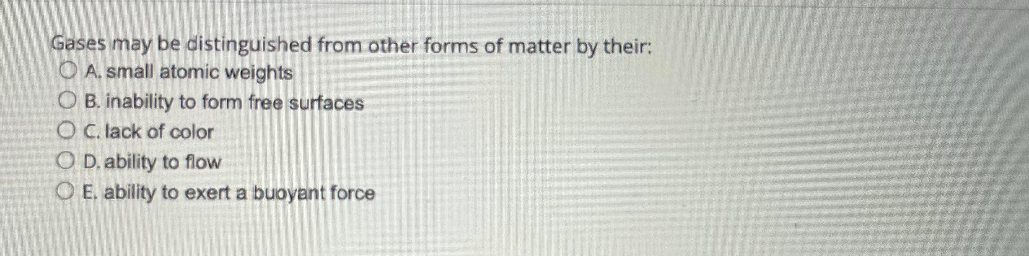 Gases May Be Distinguished From Other Forms Of Matter By Their O A Small Atomic Weights O B Inability To Form Free Su 1