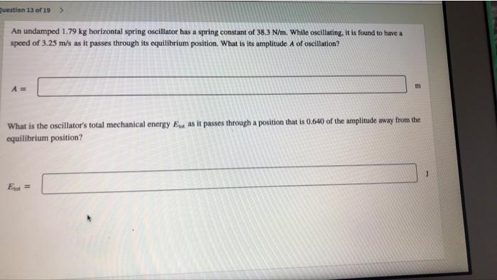 Question 13 Of 19 An Undamped 1 79 Kg Horizontal Spring Oscillator Has A Spring Constant Of 38 3 N M While Oscillatin 1