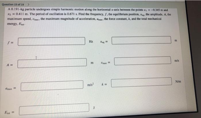Question 15 Of 19 A 0 191 Kg Particle Undergoes Simple Harmonic Motion Along The Horizontal X Axis Between The Points 1