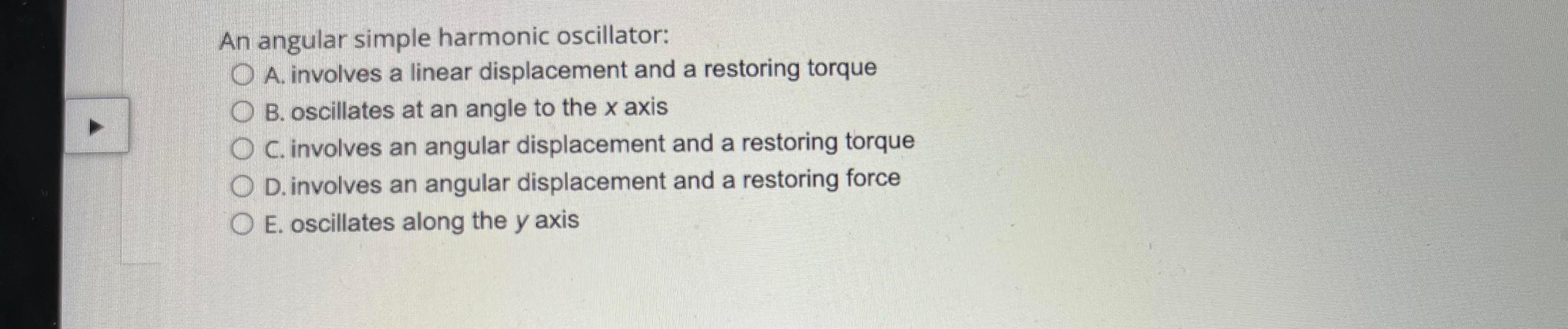 An Angular Simple Harmonic Oscillator O A Involves A Linear Displacement And A Restoring Torque Ob Oscillates At An A 1