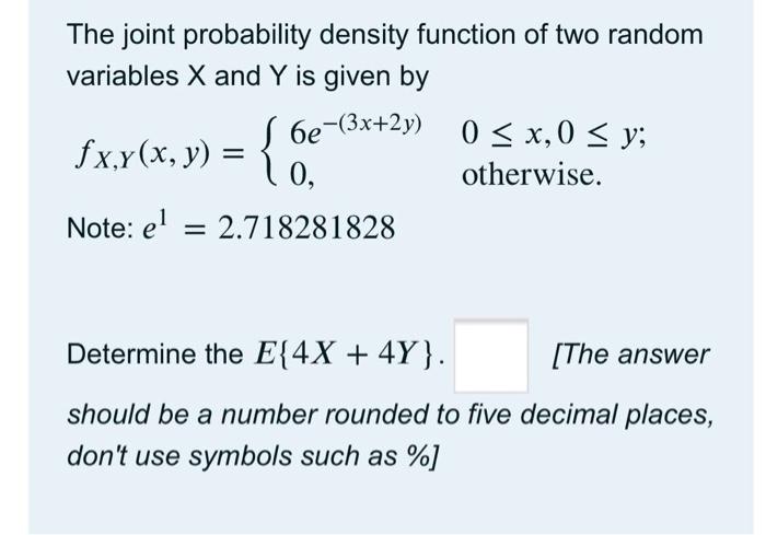 The Joint Probability Density Function Of Two Random Variables X And Y Is Given By S 6e 3x 2y 0 X 0 Y Fx Y X Y 1