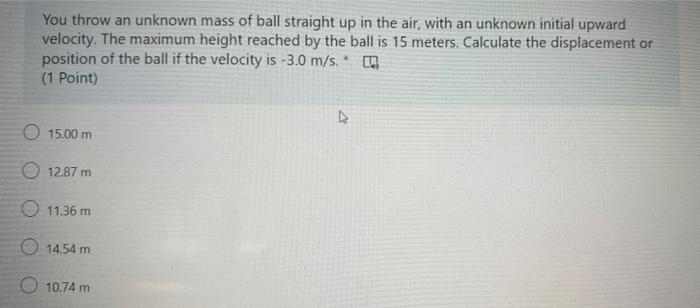You Throw An Unknown Mass Of Ball Straight Up In The Air With An Unknown Initial Upward Velocity The Maximum Height Re 1