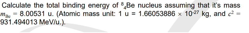 Calculate The Total Binding Energy Of Be Nucleus Assuming That It S Mass Mbe 8 00531 U Atomic Mass Unit 1 U 1 66053 1
