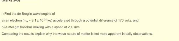 I Find The De Broglie Wavelengths Of A An Electron M 9 1 X 10 31 Kg Accelerated Through A Potential Difference Of 1