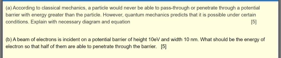 A According To Classical Mechanics A Particle Would Never Be Able To Pass Through Or Penetrate Through A Potential Ba 1