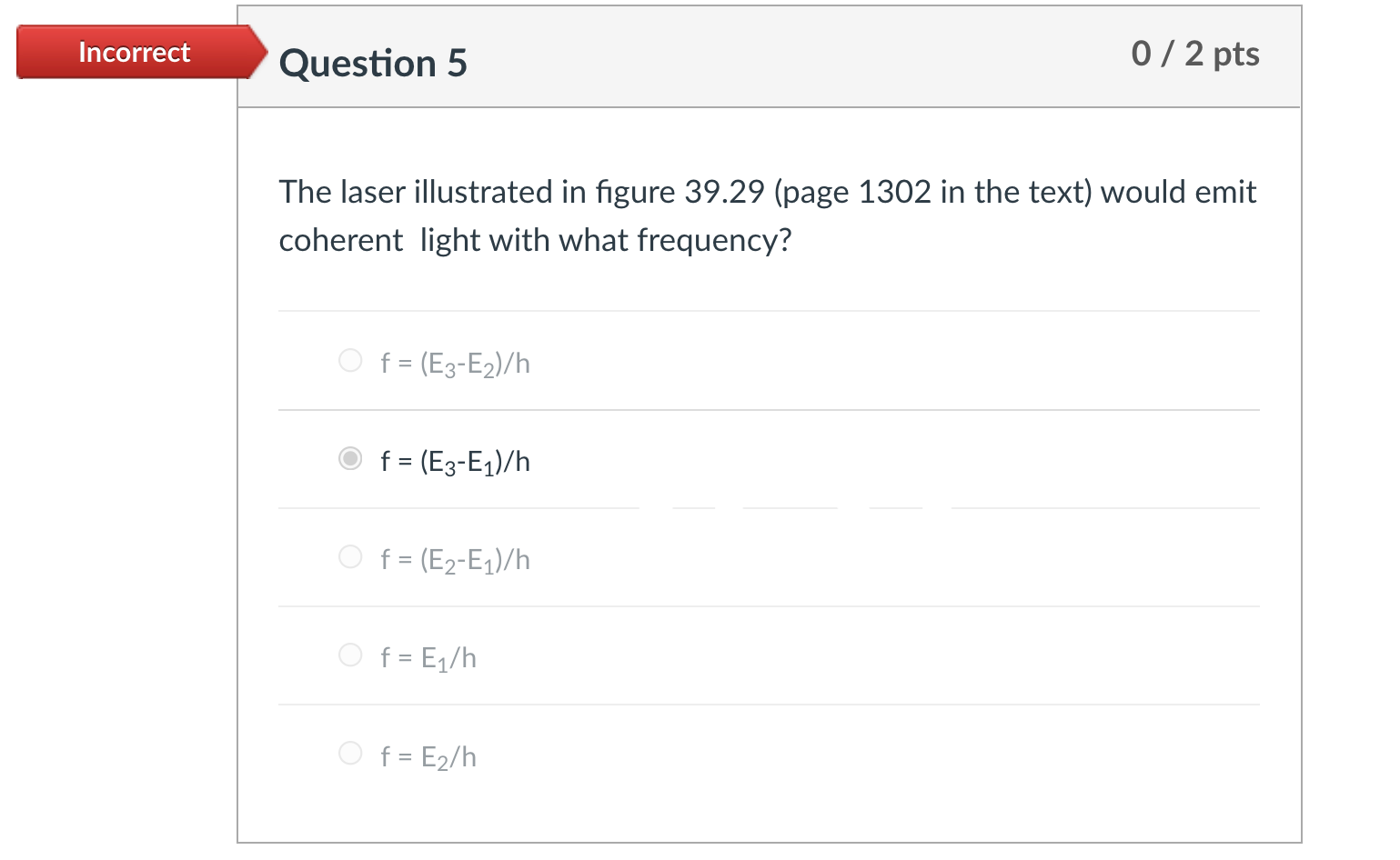 Incorrect 0 2 Pts Question 5 The Laser Illustrated In Figure 39 29 Page 1302 In The Text Would Emit Coherent Light Wit 1