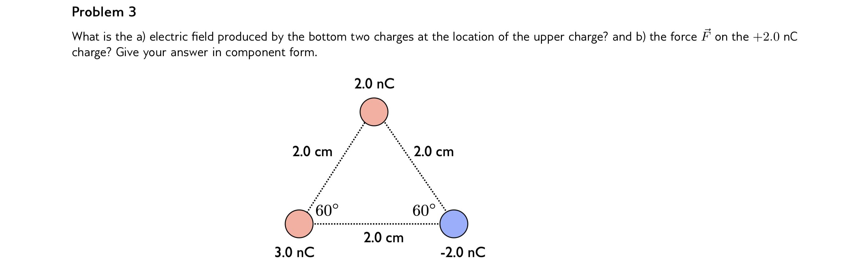 Problem 3 What Is The A Electric Field Produced By The Bottom Two Charges At The Location Of The Upper Charge And B T 1