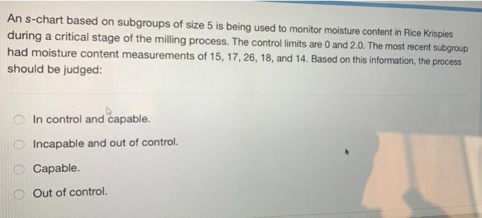 An S Chart Based On Subgroups Of Size 5 Is Being Used To Monitor Moisture Content In Rice Krispies During A Critical Sta 1