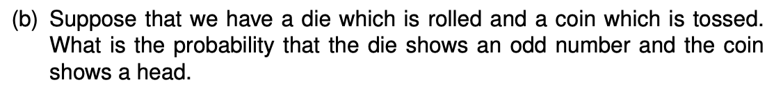 B Suppose That We Have A Die Which Is Rolled And A Coin Which Is Tossed What Is The Probability That The Die Shows An 1