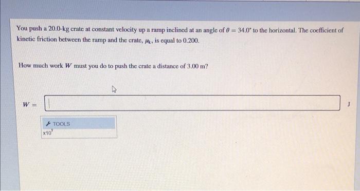 You Push A 20 0 Kg Crate At Constant Velocity Up A Ramp Inclined At An Angle Of 0 34 0 To The Horizontal The Coeffic 1