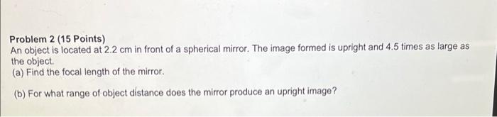 Problem 2 15 Points An Object Is Located At 2 2 Cm In Front Of A Spherical Mirror The Image Formed Is Upright And 4 5 1