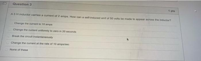 Question 3 1 Pts Ash Inductor Carries A Current Of 2 Amps How Can A Self Induced Emf Of 50 Volts Be Made To Appear Acro 1