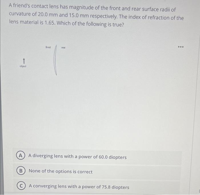 A Friend S Contact Lens Has Magnitude Of The Front And Rear Surface Radii Of Curvature Of 20 0 Mm And 15 0 Mm Respective 1