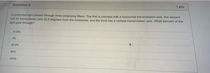 1 Pts Question 9 Unpolarized Light Passes Through Three Polarizing Filters The First Is Oriented With A Horizontal Tran 1