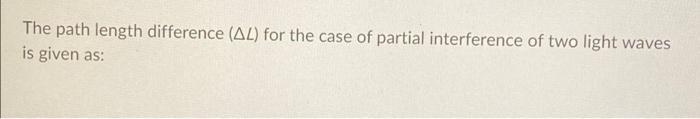 The Path Length Difference Al For The Case Of Partial Interference Of Two Light Waves Is Given As None Of Above Al 1
