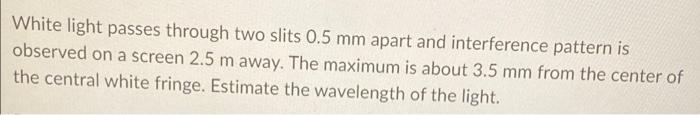 White Light Passes Through Two Slits 0 5 Mm Apart And Interference Pattern Is Observed On A Screen 2 5 M Away The Maxim 1